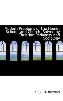 Paperback Modern Problems of the Home, School, and Church, Solved by Christian Pedagogy and Sociology Book