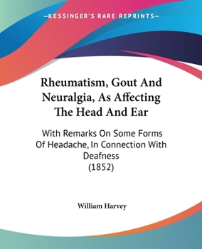Paperback Rheumatism, Gout And Neuralgia, As Affecting The Head And Ear: With Remarks On Some Forms Of Headache, In Connection With Deafness (1852) Book