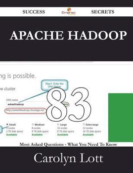 Paperback Apache Hadoop 83 Success Secrets - 83 Most Asked Questions on Apache Hadoop - What You Need to Know Book