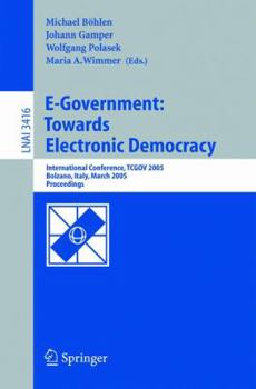 E-Government: Towards Electronic Democracy: International Conference, TCGOV 2005, Bolzano, Italy, March 2-4, 2005, Proceedings (Lecture Notes in Computer Science)