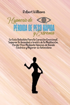 Paperback Hipnosis de P?rdida de Peso R?pida Y Extrema: Impresionante Gu?a Que Deje De Comer Emocionalmente Y Supere La Ansiedad Mediante La Banda G?strica . ?A [Spanish] Book