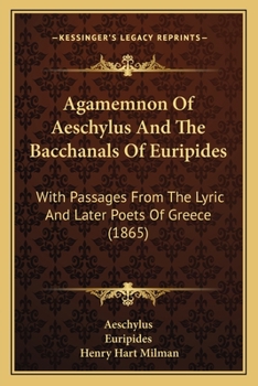 Paperback Agamemnon Of Aeschylus And The Bacchanals Of Euripides: With Passages From The Lyric And Later Poets Of Greece (1865) Book