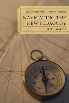 Paperback Navigating the New Pedagogy: Six Principles that Transform Teaching Book