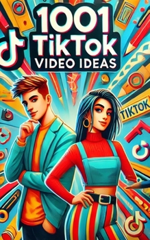 1001 TikTok Video Ideas: From Awkward Dances to Viral Chances (1001 Series)