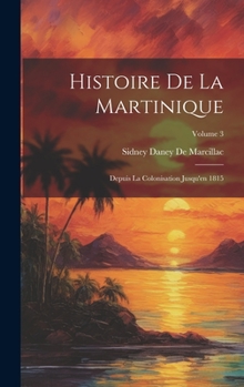 Hardcover Histoire De La Martinique: Depuis La Colonisation Jusqu'en 1815; Volume 3 [French] Book