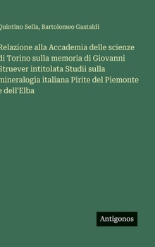 Hardcover Relazione alla Accademia delle scienze di Torino sulla memoria di Giovanni Struever intitolata Studii sulla mineralogia italiana Pirite del Piemonte e [Italian] Book