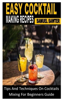 Paperback Easy Cocktails Making Recipes: Tips And Techniques On Cocktails Mixing For Beginners Guide Book