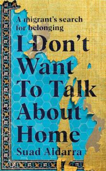I Don't Want to Talk About Home: A migrant’s search for belonging