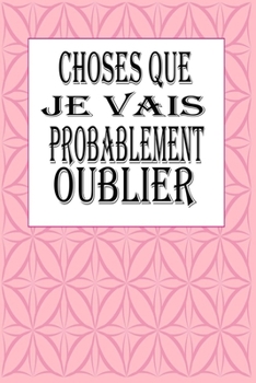 Paperback Choses Que Je Vais Probablement Oublier: magnifique cahier de notes, carnet de note pour ?crire tous vos projets, vos recettes, vos listes de choses ? [French] Book