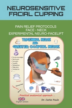 Paperback Neurosensitive Facial Cupping: Facial Pain Relief Protocols and Experimental Neuro-Facelift Book