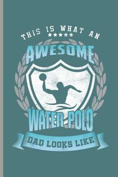 Paperback This is what an Awesome Water Polo Dad looks like: Water Polo sports notebooks gift (6x9) Dot Grid notebook to write in Book