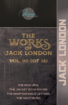 Paperback The Works of Jack London, Vol. 09 (of 13): The Iron Heel; The Jacket (Star-Rover); The Kempton-Wace Letters; The night-born Book