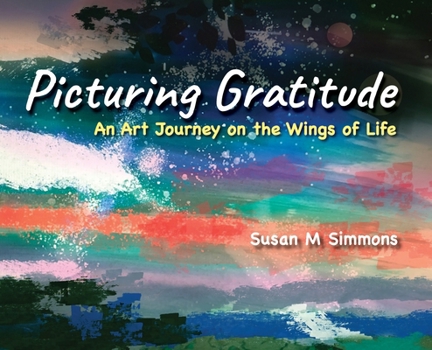 Hardcover Picturing Gratitude: An Art Journey on the Wings of LIfe Book