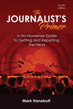 Paperback The Journalist's Primer: A No-Nonsense Guide to Getting and Reporting the News Book