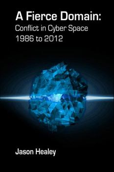 Hardcover A Fierce Domain: Conflict in Cyberspace, 1986 to 2012 Book