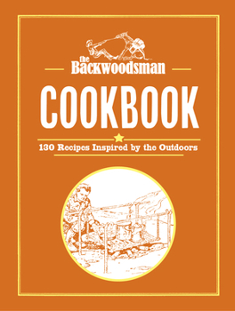 Hardcover The Backwoodsman Cookbook: 130 Recipes Inspired by the Outdoors Book