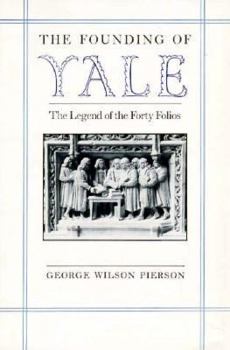 Hardcover The Founding of Yale: The Legend of the Forty Folios Book