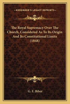 Paperback The Royal Supremacy Over The Church, Considered As To Its Origin And Its Constitutional Limits (1848) Book