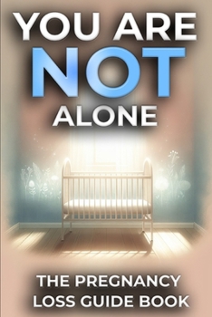 You Are NOT Alone: The Pregnancy Loss Guide Book