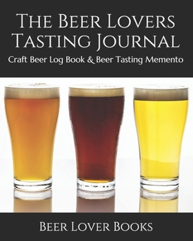 Paperback The Beer Lovers Tasting Journal: Craft Beer Log Book & Beer Tasting Memento Book