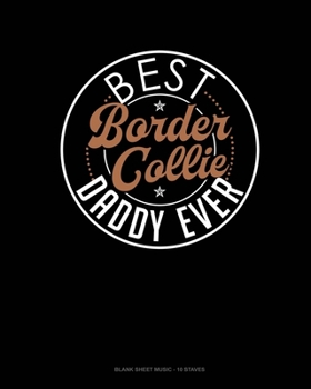 Paperback Best Border Collie Daddy Ever: Blank Sheet Music - 10 Staves Book
