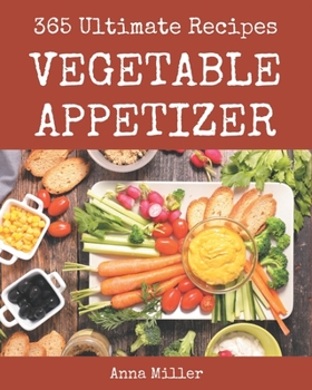 Paperback 365 Ultimate Vegetable Appetizer Recipes: Vegetable Appetizer Cookbook - All The Best Recipes You Need are Here! Book