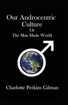 Paperback Our Androcentric Culture Or The Man-Made World: Illustrated Book