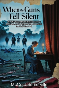 When the Guns Fell Silent: The War Beyond the Battlefield Memory, Espionage, and the Women Who Chronicled the Civil War’s Soul