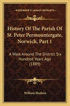 History Of The Parish Of St. Peter Permountergate, Norwich, Part 1: A Walk Around The District Six Hundred Years Ago