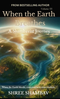 When the Earth Breathes: A Shambavist Journey from Ecocide to Collective Awakening Volume Three (Journey of Soul)