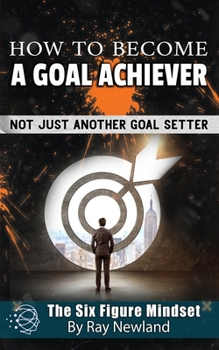 Paperback How To Become A Goal Achiever: Not Just Another Goal Setter Book