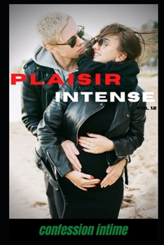 Plaisir intense (vol 12): Confession intime, sexes entre adultes, histoires érotiques, amour, fantasme (French Edition)