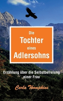Die Tochter eines Adlersohns: Erzählung über die Selbstbefreiung einer Frau (German Edition)