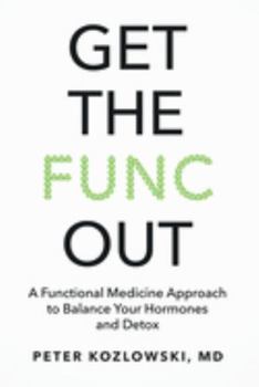 Get the Func Out : A Functional Medicine Approach to Balance Your Hormones and Detox