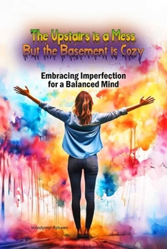 Paperback The Upstairs is a Mess, But the Basement is Cozy: Embracing Imperfection for a Balanced Mind Book