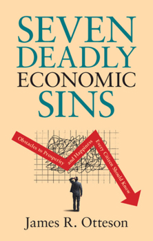 Hardcover Seven Deadly Economic Sins: Obstacles to Prosperity and Happiness Every Citizen Should Know Book