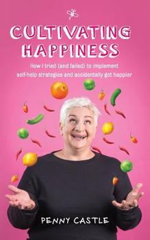 Paperback Cultivating Happiness: How I Tried (and Failed) to Implement Self-Help Strategies and Accidentally Got Happier Book