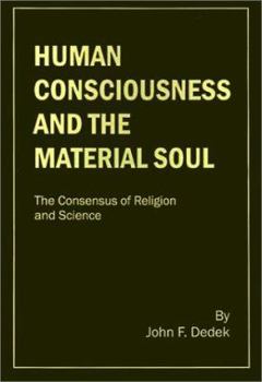 Hardcover Human Consciousness and the Material Soul: The Consensus of Religion and Science Book