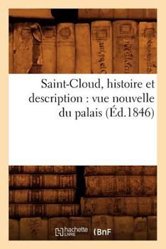 Paperback Saint-Cloud, Histoire Et Description: Vue Nouvelle Du Palais (Éd.1846) [French] Book