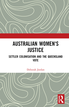 Hardcover Australian Women's Justice: Settler Colonisation and the Queensland Vote Book