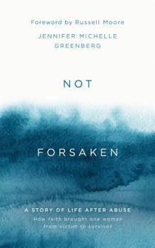 Hardcover Not Forsaken: A Story of Life After Abuse: How Faith Brought One Woman from Victim to Survivor Book