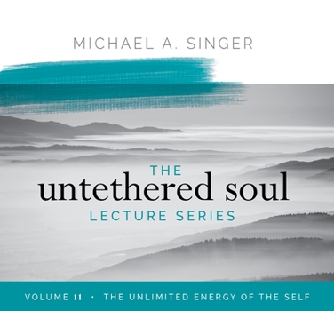 The Untethered Soul Lecture Series: Volume 11: The Unlimited Energy of the Self - Book #11 of the Untethered Soul Lecture Series