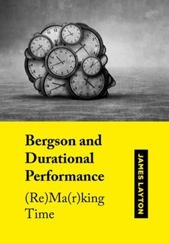 Hardcover Bergson and Durational Performance: (Re)Ma(r)king Time Book