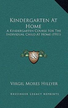 Paperback Kindergarten At Home: A Kindergarten Course For The Individual Child At Home (1911) Book