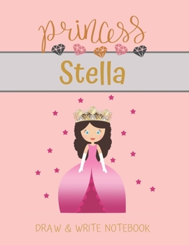 Princess Stella Draw & Write Notebook: With Picture Space and Dashed Mid-line for Small Girls Personalized with their Name (Lovely Princess)
