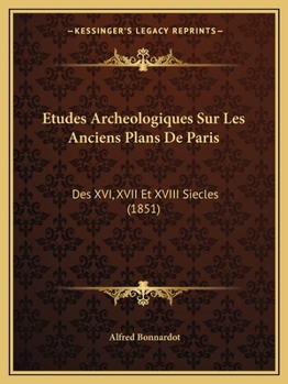 Paperback Etudes Archeologiques Sur Les Anciens Plans De Paris: Des XVI, XVII Et XVIII Siecles (1851) [French] Book