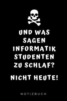 Paperback Und Was Sagen Informatik Studenten Zu Schlaf? Nicht Heute! Notizbuch: A5 Studienplaner f?r Informatik Studenten - Programmierer - Semesterplaner - Ges [German] Book