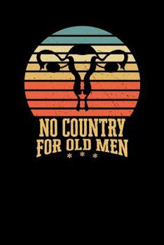 No Country For Old Men: Uterus Pro Choice Woman's Rights - Feminist Blank Lined Notebook
