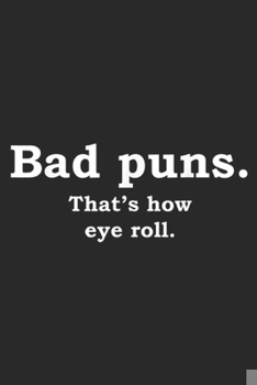 Paperback Bad Puns. That's How Eye Roll.: Bad Puns That's How Eye Roll Funny Joke Journal/Notebook Blank Lined Ruled 6x9 100 Pages Book