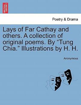 Paperback Lays of Far Cathay and Others. a Collection of Original Poems. by "Tung Chia." Illustrations by H. H. Book